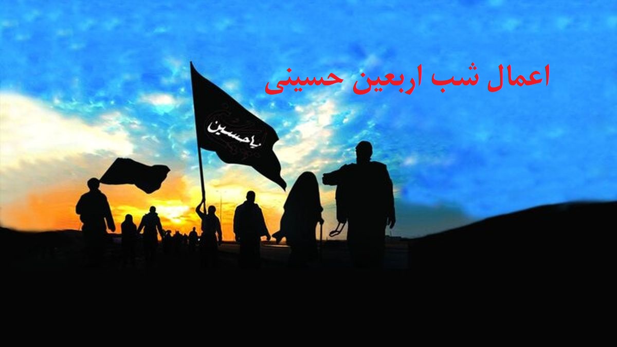 اعمال شب اربعین حسینی؛ رازهای معنوی زیارت و نماز اربعین با متن کامل